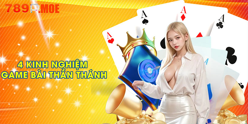 Bỏ túi 4 kinh nghiệm game bài thần thánh