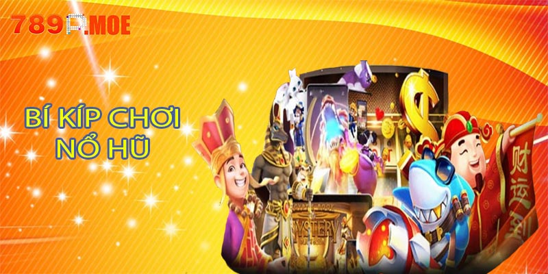 Bí kíp chơi nổ hũ 789P giúp dễ thắng hơn