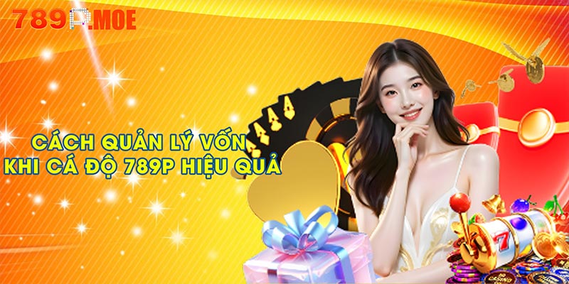 Những cách quản lý vốn khi cá độ 789P hiệu quả