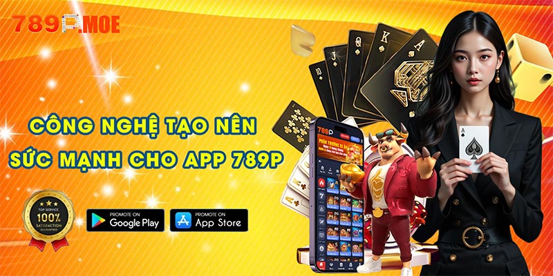 Công nghệ vượt trội tạo nên sức mạnh cho tải app 789P
