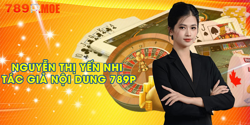 Nguyễn Thị Yến Nhi – Tác giả nội dung 789P