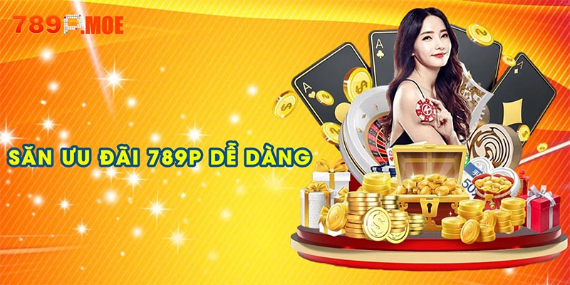 Săn ưu đãi 789P dễ dàng và nhận thưởng chỉ trong vài bước