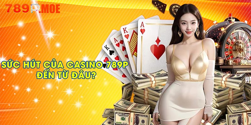 Sức hút của casino 789P đến từ đâu?