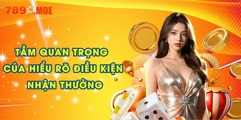 Tầm quan trọng của hiểu rõ điều kiện khi nhận thưởng?