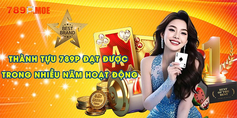 Thành tựu 789P đạt được trong nhiều năm hoạt động