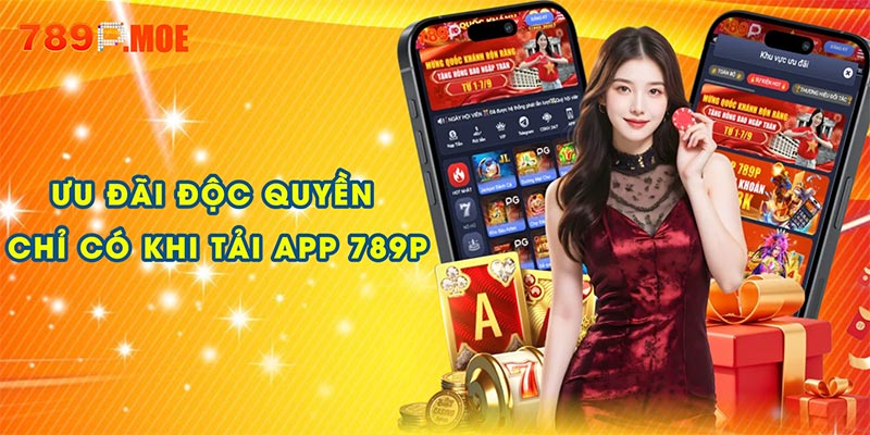 Khám phá ưu đãi độc quyền chỉ có khi tải app 789P