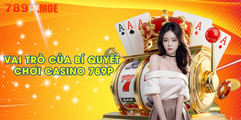 Vai trò của các bí quyết chơi casino 789P